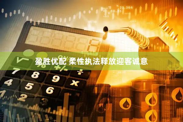 盈胜优配 柔性执法释放迎客诚意