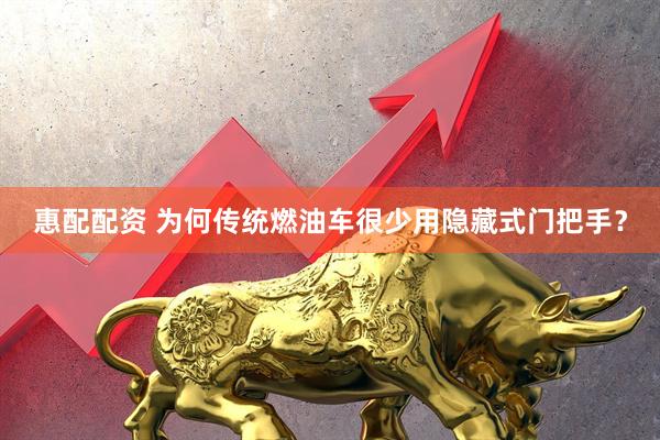 惠配配资 为何传统燃油车很少用隐藏式门把手？